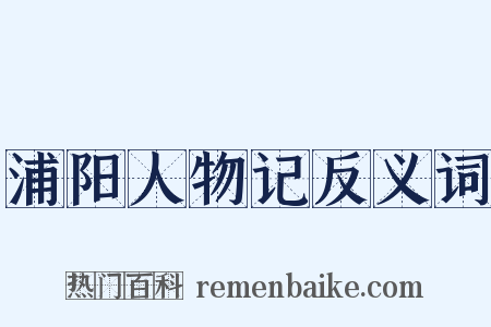 浦阳人物记反义词是什么意思的图片